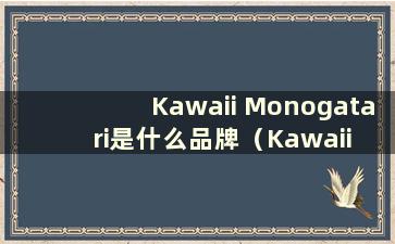 Kawaii Monogatari是什么品牌（Kawaii Monogatari Japanese）